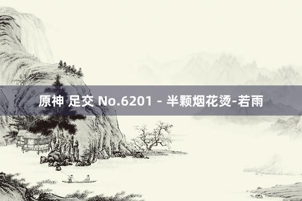 原神 足交 No.6201 - 半颗烟花烫-若雨